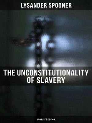 cover image of The Unconstitutionality of Slavery (Complete Edition)